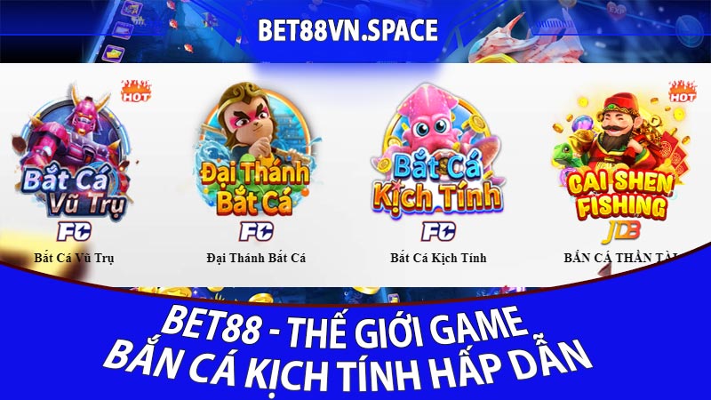 Bet88 - Thế giới game bắn cá kịch tính hấp dẫn